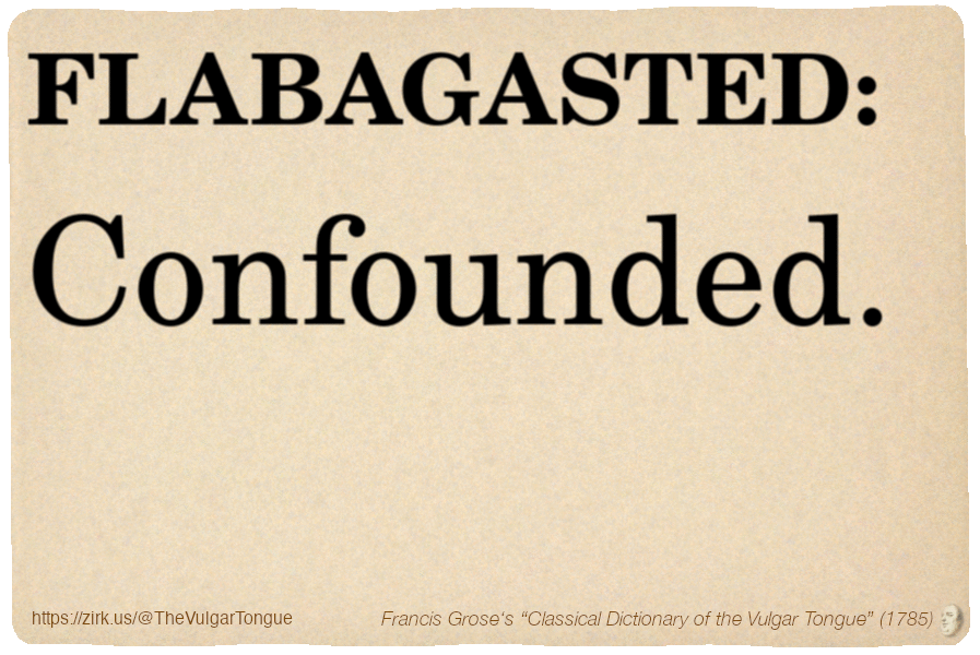Image imitating a page from an old document, text (as in main toot):

FLABAGASTED. Confounded.

A selection from Francis Grose’s “Dictionary Of The Vulgar Tongue” (1785)