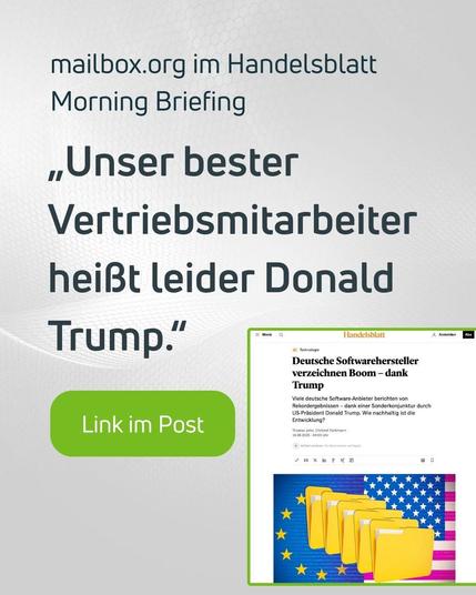Grafik mit grauem Hintergrund und Text: „mailbox.org im Handelsblatt Morning Briefing – ‚Unser bester Vertriebsmitarbeiter heißt leider Donald Trump.‘“ Daneben ein Screenshot eines Handelsblatt-Artikels mit der Überschrift „Deutsche Softwarehersteller verzeichnen Boom – dank Trump“. Darunter ein Bild mit gelben Ordnern vor den Flaggen der EU und der USA. Ein grüner Button enthält den Text „Link im Post“.