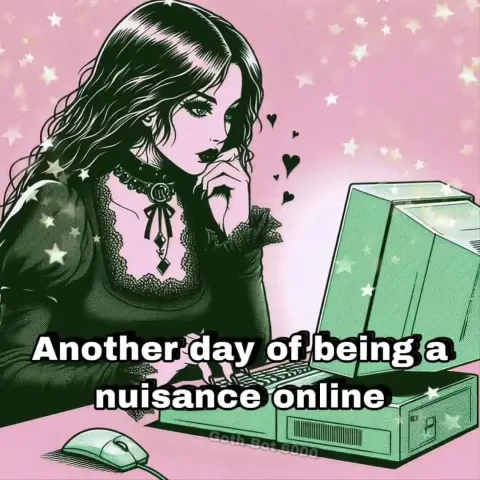 girl at a computer captioned "Another day of being a nuisance online"