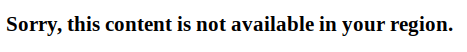 Blank site with just the black text on a white background stating "Sorry, this content is not available in your region."