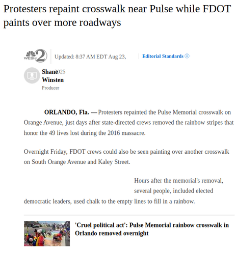 Protesters repaint crosswalk near Pulse while FDOT paints over more roadways
WESH. Updated: 8:37 AM EDT Aug 23, 2025. By Shane Winsten, Producer
ORLANDO, Fla. Protesters repainted the Pulse Memorial crosswalk on Orange Avenue, just days after state-directed crews removed the rainbow stripes that honor the 49 lives lost during the 2016 massacre. Overnight Friday, FDOT crews could also be seen painting over another crosswalk on South Orange Avenue and Kaley Street.
Hours after the memorial's removal, several people, included elected democratic leaders, used chalk to the empty lines to fill in a rainbow. Included a link to another article named 'Cruel political act': Pulse Memorial rainbow crosswalk in Orlando removed overnight.