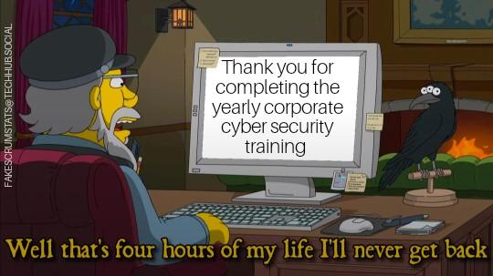 The Simpsons character Mr. Plow sitting in front of a computer screen which reads "Thank you for completing the yearly corporate cyber security training" and he says "Well that's four hours of my life I'll never get back"