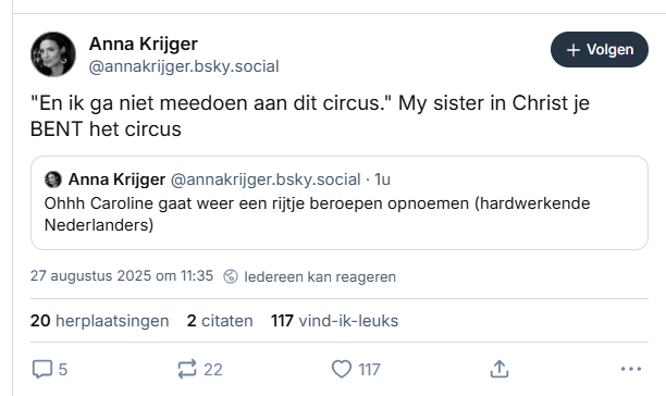 Screenshot van posts van Anna Krijger op Bluesky:

‪@annakrijger.bsky.social‬
Ohhh Caroline gaat weer een rijtje beroepen opnoemen (hardwerkende Nederlanders)

‪@annakrijger.bsky.social‬
"En ik ga niet meedoen aan dit circus." My sister in Christ je BENT het circus