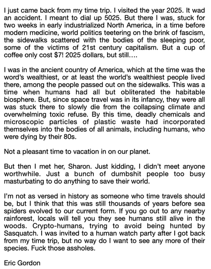 A story of a distant future Earth being who goes back to 2025 and visits the mess we've made of things