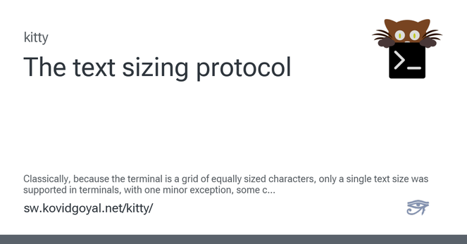 Classically, because the terminal is a grid of equally sized characters, only a single text size was supported in terminals, with one minor exception, some c...