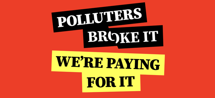 Polluters broke it. We're paying for it. Polluters broke it. We're paying for it.