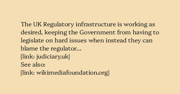 image text: The UK Regulatory infrastructure is working as desired, keeping the Government from having to legislate on hard issues when instead they can blame the regulator…



https://www.judiciary.uk/wp-content/uploads/2025/08/Wikimedia-Foundation-and-another-v-Se