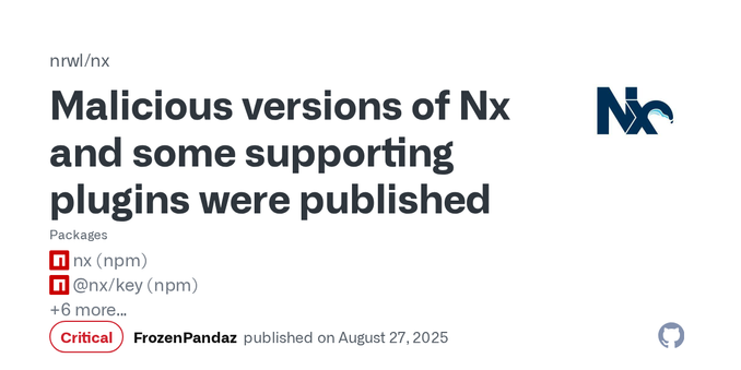 ## Summary

Malicious versions of the [`nx` package](https://www.npmjs.com/package/nx), as well as some supporting plugin packages, were published to npm, containing code that scans the file syst...