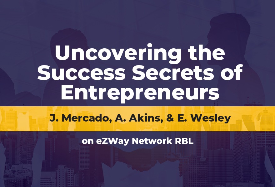 Uncovering the Success Secrets of Entrepreneurs J. Mercado, A. Akins, & E. Wesley on eZWay Network RBL
