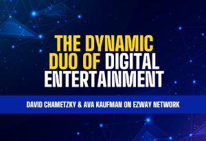 The Dynamic Duo of Digital Entertainment David Chametzky & Ava Kaufman on eZWay Network