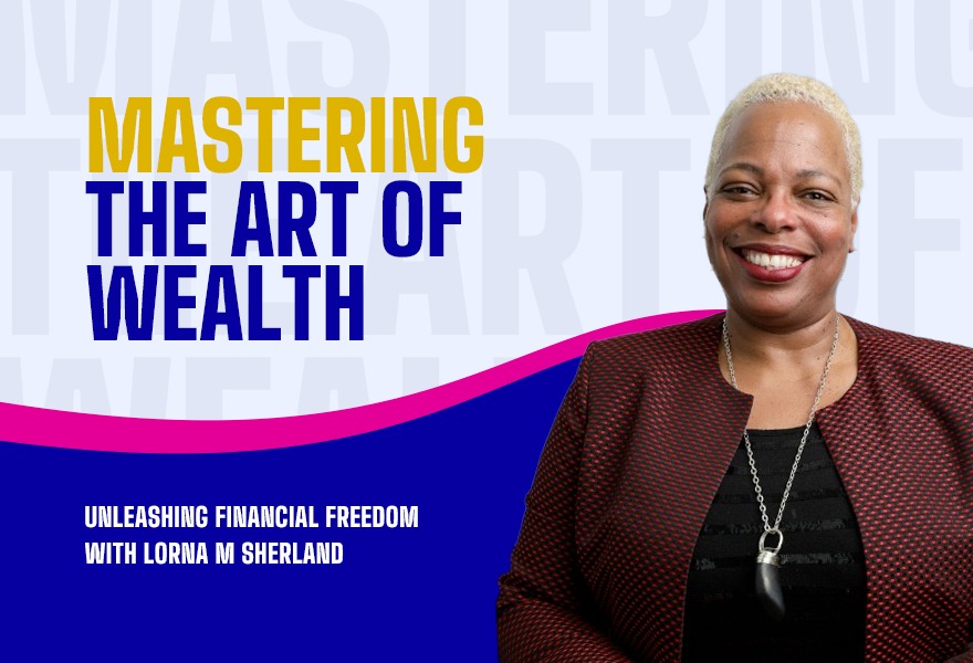 Mastering the Art of Wealth: Unleashing Financial Freedom with Lorna M Sherland
