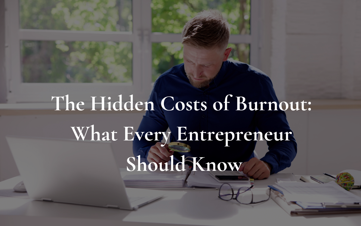 The Hidden Costs of Burnout: What Every Entrepreneur Should Know
