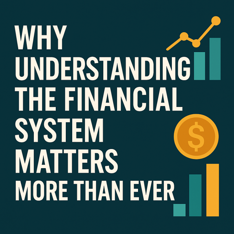 Why You Need to Understand the Financial System NOW (Even If You’ve Never Thought About It Before)